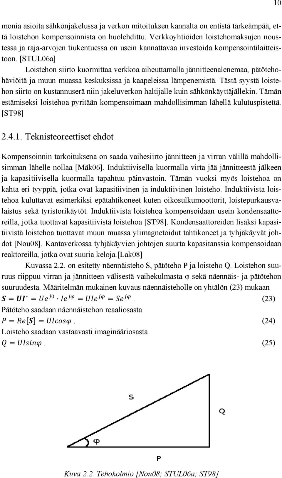 [STUL06a] Loistehon siirto kuormittaa verkkoa aiheuttamalla jännitteenalenemaa, pätötehohäviöitä ja muun muassa keskuksissa ja kaapeleissa lämpenemistä.