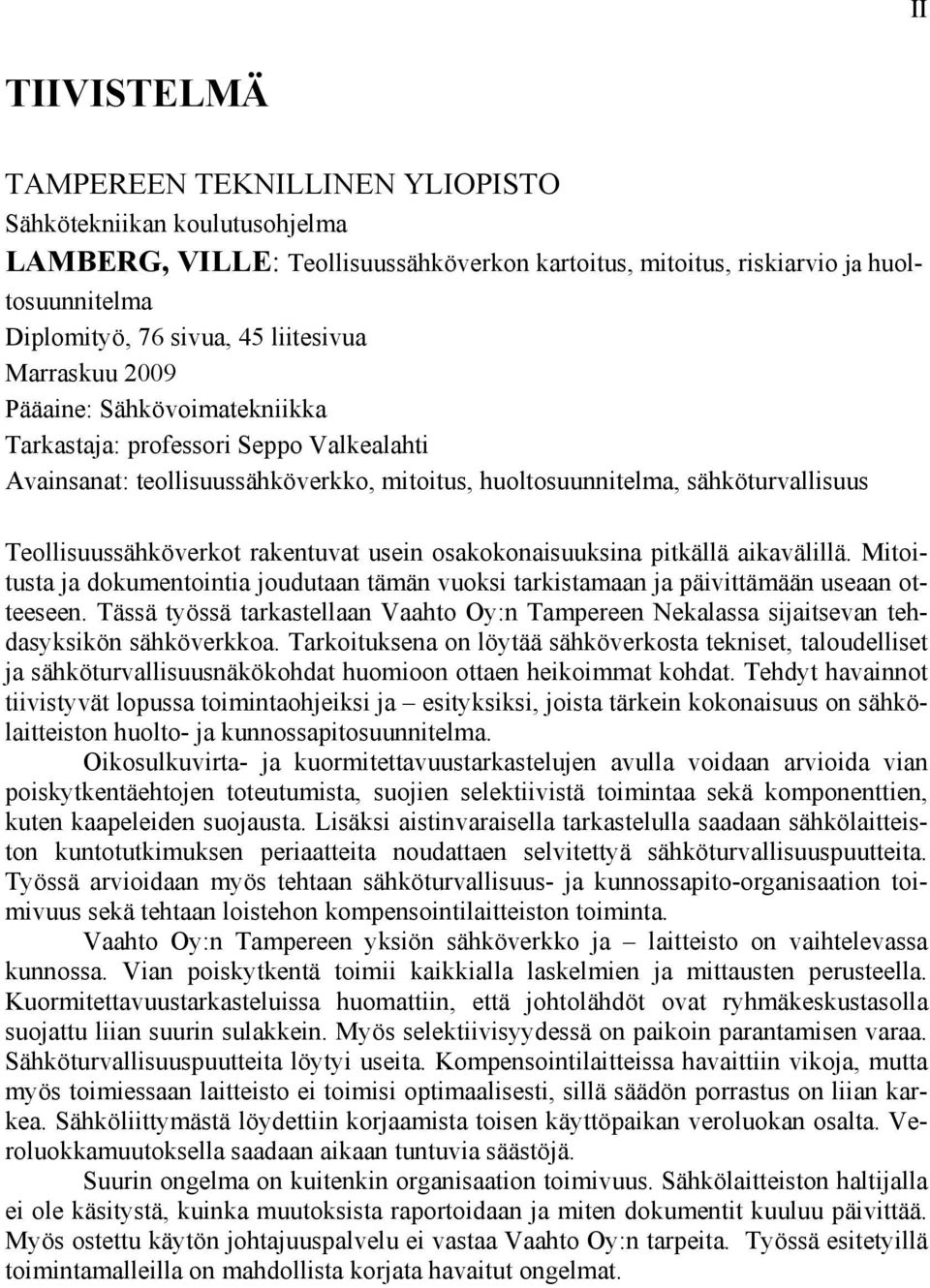 rakentuvat usein osakokonaisuuksina pitkällä aikavälillä. Mitoitusta ja dokumentointia joudutaan tämän vuoksi tarkistamaan ja päivittämään useaan otteeseen.