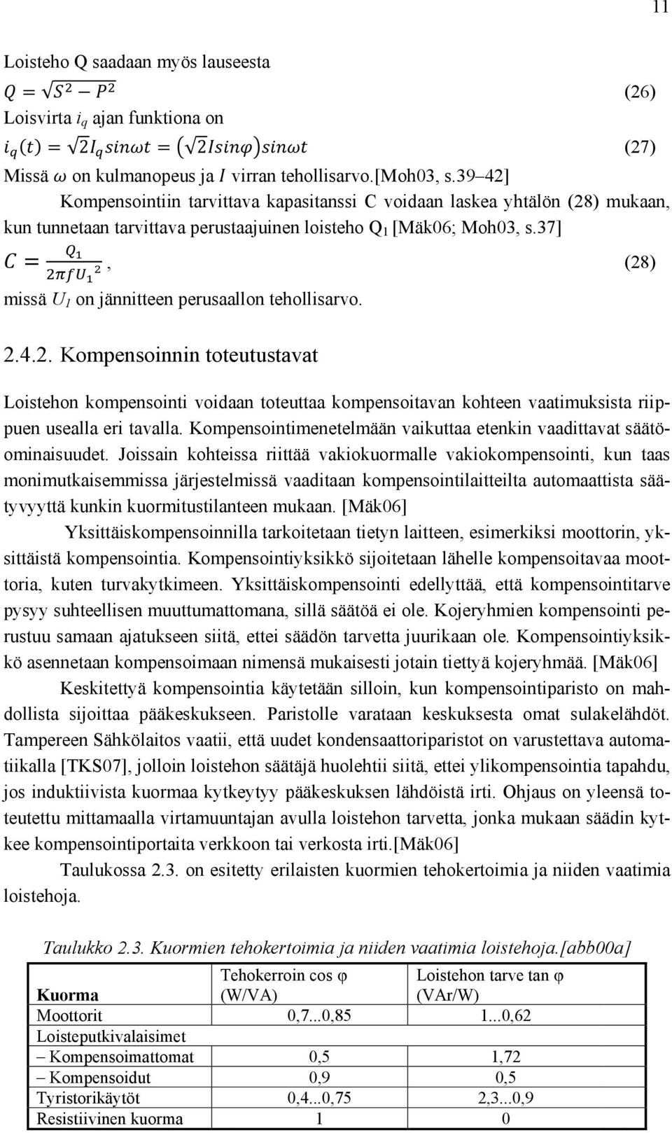 37], (28) missä U 1 on jännitteen perusaallon tehollisarvo. 2.4.2. Kompensoinnin toteutustavat Loistehon kompensointi voidaan toteuttaa kompensoitavan kohteen vaatimuksista riippuen usealla eri tavalla.