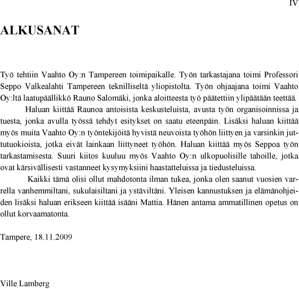 Haluan kiittää Raunoa antoisista keskusteluista, avusta työn organisoinnissa ja tuesta, jonka avulla työssä tehdyt esitykset on saatu eteenpäin.