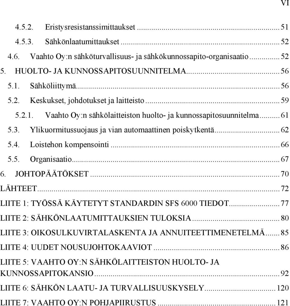 Ylikuormitussuojaus ja vian automaattinen poiskytkentä... 62 5.4. Loistehon kompensointi... 66 5.5. Organisaatio... 67 6. JOHTOPÄÄTÖKSET... 70 LÄHTEET.