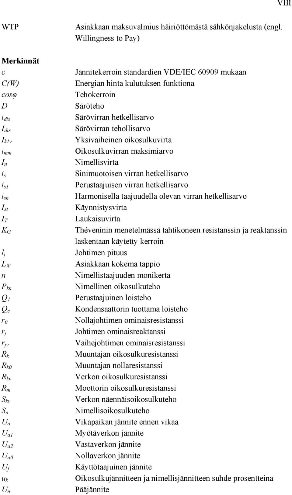 Willingness to Pay) Jännitekerroin standardien VDE/IEC 60909 mukaan Energian hinta kulutuksen funktiona Tehokerroin Säröteho Särövirran hetkellisarvo Särövirran tehollisarvo Yksivaiheinen