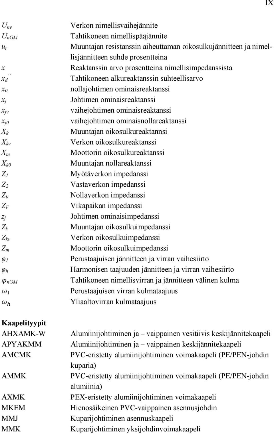 Johtimen ominaisreaktanssi vaihejohtimen ominaisreaktanssi vaihejohtimen ominaisnollareaktanssi Muuntajan oikosulkureaktannsi Verkon oikosulkureaktanssi Moottorin oikosulkureaktanssi Muuntajan