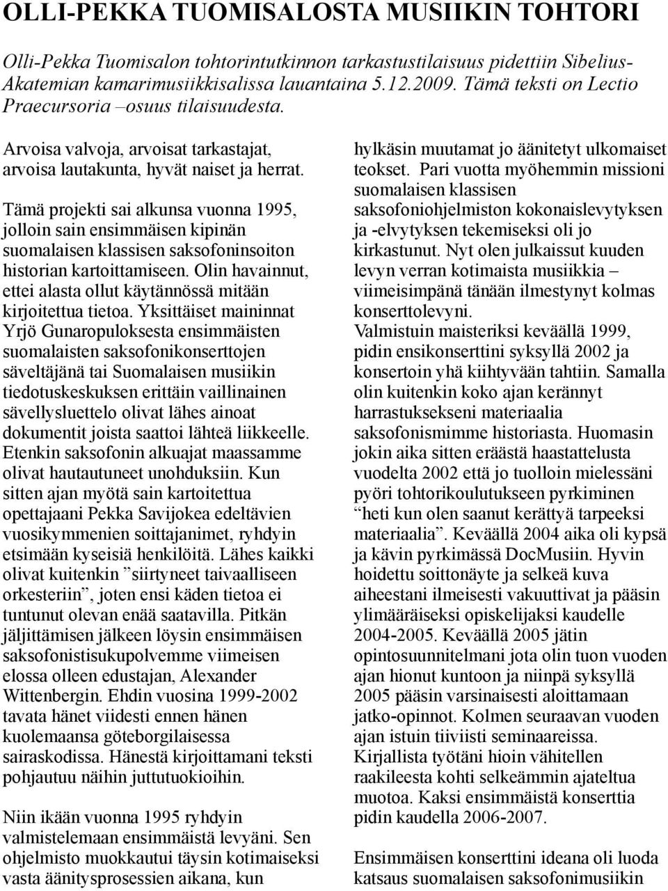 Tämä projekti sai alkunsa vuonna 1995, jolloin sain ensimmäisen kipinän suomalaisen klassisen saksofoninsoiton historian kartoittamiseen.