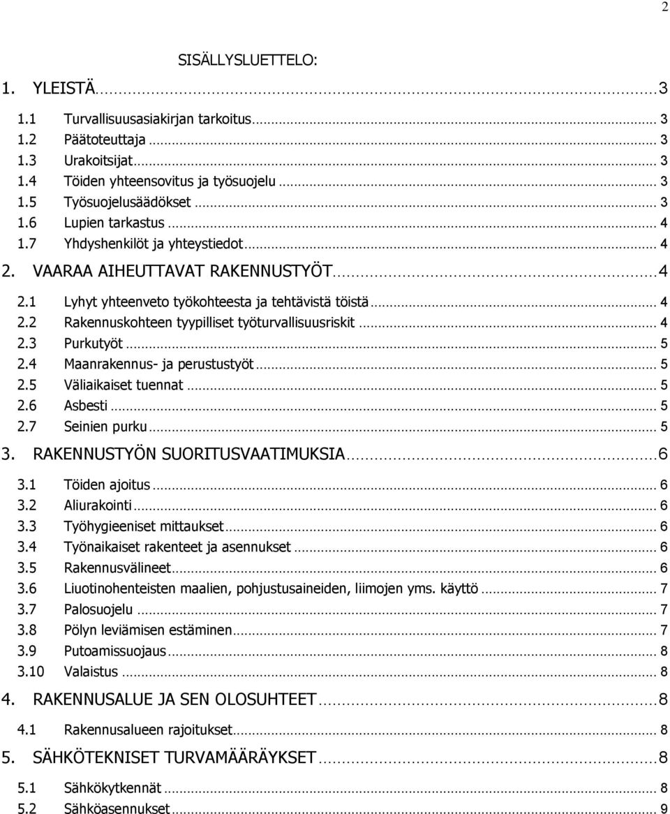 .. 4 2.3 Purkutyöt... 5 2.4 Maanrakennus- ja perustustyöt... 5 2.5 Väliaikaiset tuennat... 5 2.6 Asbesti... 5 2.7 Seinien purku... 5 3. RAKENNUSTYÖN SUORITUSVAATIMUKSIA... 6 3.1 Töiden ajoitus... 6 3.2 Aliurakointi.