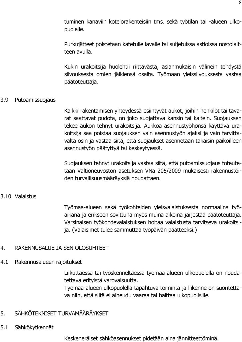 9 Putoamissuojaus Kaikki rakentamisen yhteydessä esiintyvät aukot, joihin henkilöt tai tavarat saattavat pudota, on joko suojattava kansin tai kaitein. Suojauksen tekee aukon tehnyt urakoitsija.