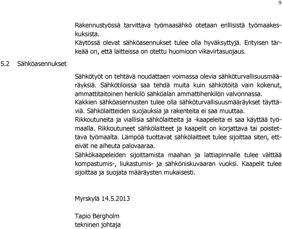 Sähkötiloissa saa tehdä muita kuin sähkötöitä vain kokenut, ammattitaitoinen henkilö sähköalan ammattihenkilön valvonnassa. Kakkien sähköasennusten tulee olla sähköturvallisuusmääräykset täyttäviä.