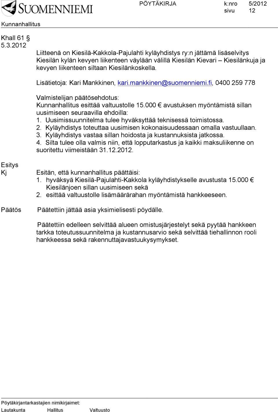 Kiesilänkoskella. Lisätietoja: Kari Mankkinen, kari.mankkinen@suomenniemi.fi, 0400 259 778 Valmistelijan päätösehdotus: esittää valtuustolle 15.