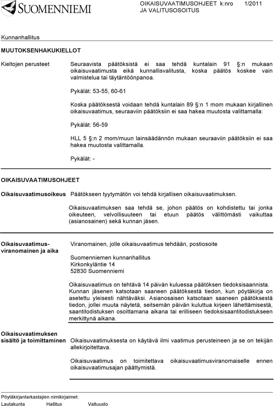 Pykälät: 53-55, 60-61 Koska päätöksestä voidaan tehdä kuntalain 89 :n 1 mom mukaan kirjallinen oikaisuvaatimus, seuraaviin päätöksiin ei saa hakea muutosta valittamalla: Pykälät: 56-59 HLL 5 :n 2