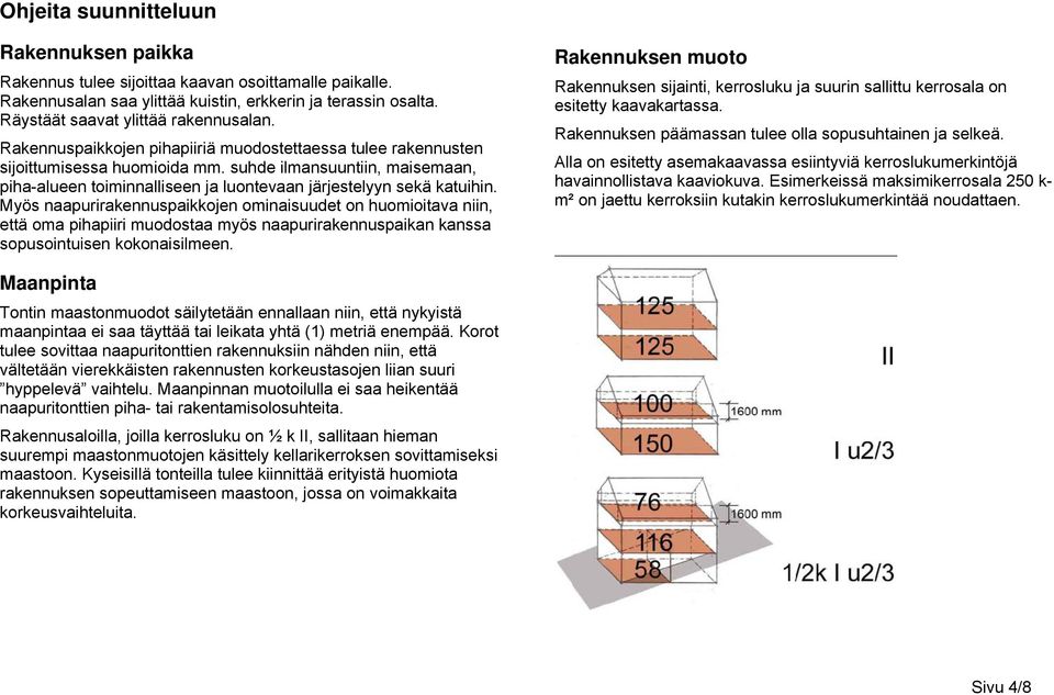 Myös naapurirakennuspaikkojen ominaisuudet on huomioitava niin, että oma pihapiiri muodostaa myös naapurirakennuspaikan kanssa sopusointuisen kokonaisilmeen.