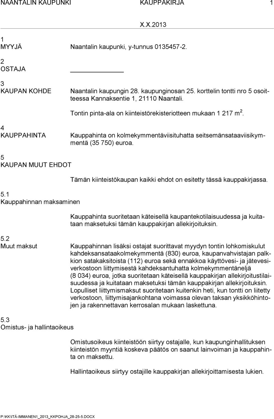 4 KAUPPAHINTA Kauppahinta on kolmekymmentäviisituhatta seitsemänsataaviisikymmentä (35 750) euroa. 5 KAUPAN MUUT EHDOT 5.