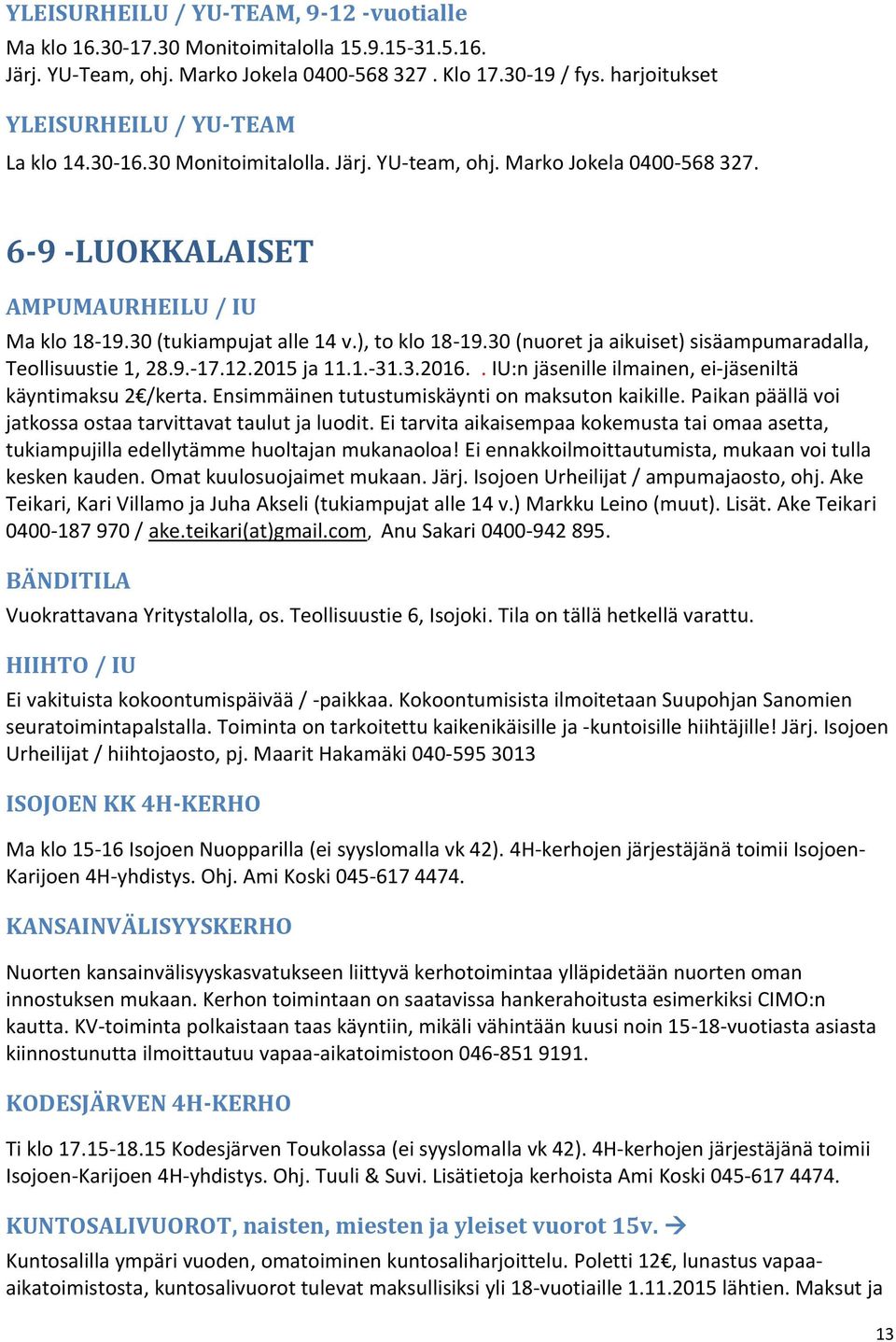 ), to klo 18-19.30 (nuoret ja aikuiset) sisäampumaradalla, Teollisuustie 1, 28.9.-17.12.2015 ja 11.1.-31.3.2016.. IU:n jäsenille ilmainen, ei-jäseniltä käyntimaksu 2 /kerta.