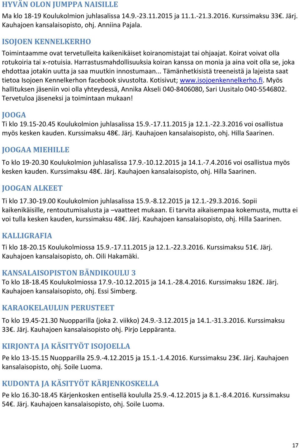 Harrastusmahdollisuuksia koiran kanssa on monia ja aina voit olla se, joka ehdottaa jotakin uutta ja saa muutkin innostumaan.