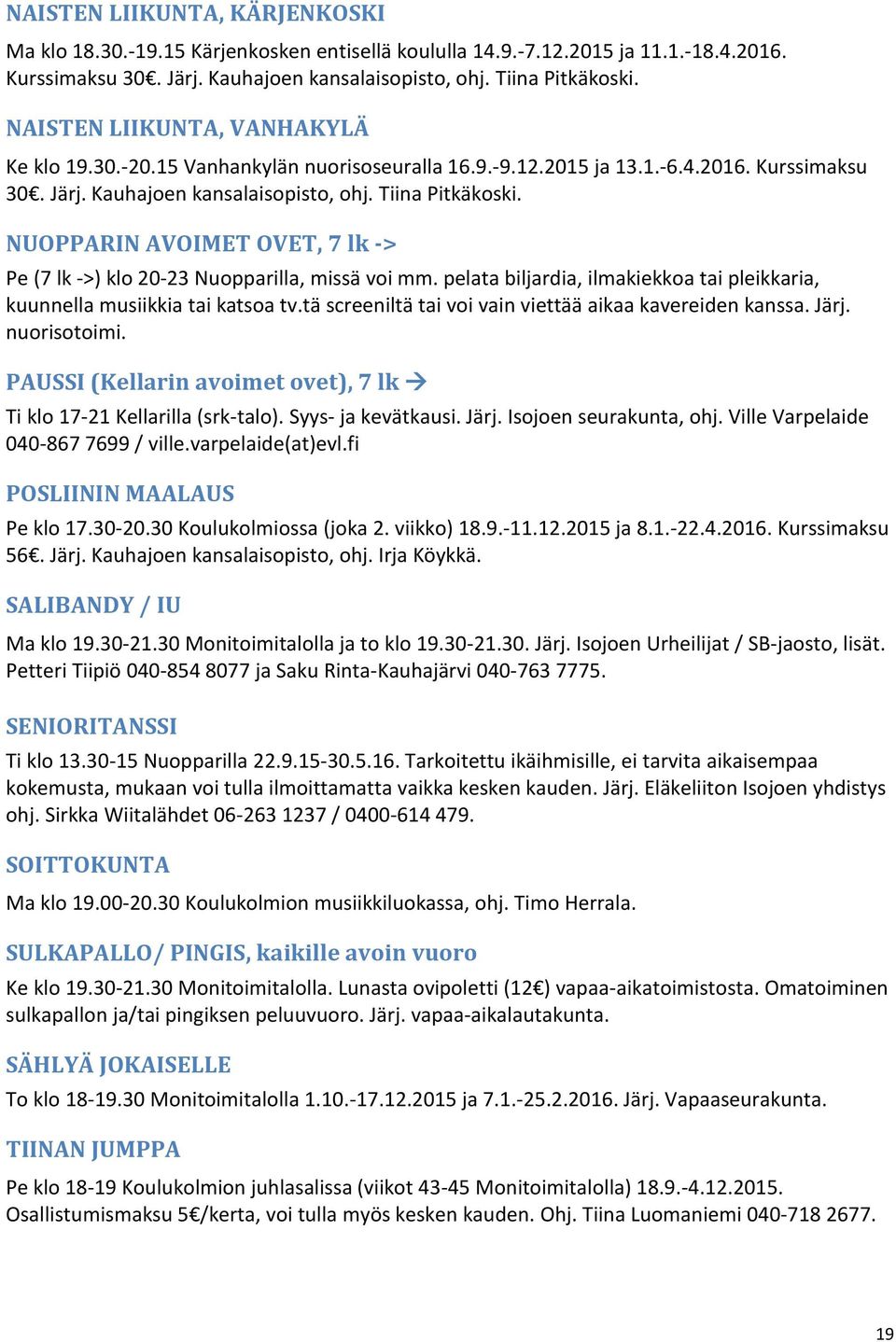 NUOPPARIN AVOIMET OVET, 7 lk -> Pe (7 lk ->) klo 20-23 Nuopparilla, missä voi mm. pelata biljardia, ilmakiekkoa tai pleikkaria, kuunnella musiikkia tai katsoa tv.