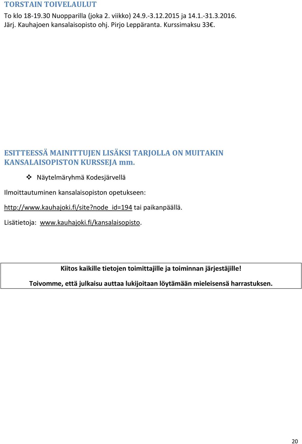 Näytelmäryhmä Kodesjärvellä Ilmoittautuminen kansalaisopiston opetukseen: http://www.kauhajoki.fi/site?node_id=194 tai paikanpäällä.