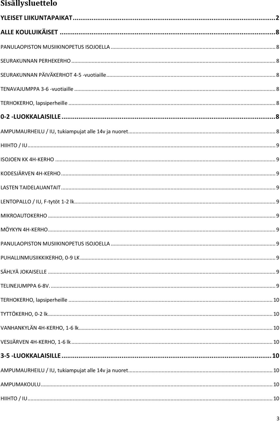 .. 9 KODESJÄRVEN 4H-KERHO... 9 LASTEN TAIDELAUANTAIT... 9 LENTOPALLO / IU, F-tytöt 1-2 lk... 9 MIKROAUTOKERHO... 9 MÖYKYN 4H-KERHO... 9 PANULAOPISTON MUSIIKINOPETUS ISOJOELLA.