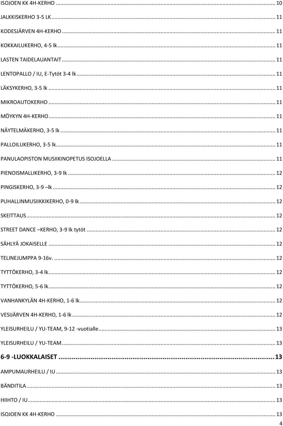 .. 12 PUHALLINMUSIIKKIKERHO, 0-9 lk... 12 SKEITTAUS... 12 STREET DANCE KERHO, 3-9 lk tytöt... 12 SÄHLYÄ JOKAISELLE... 12 TELINEJUMPPA 9-16v.... 12 TYTTÖKERHO, 3-4 lk... 12 TYTTÖKERHO, 5-6 lk.