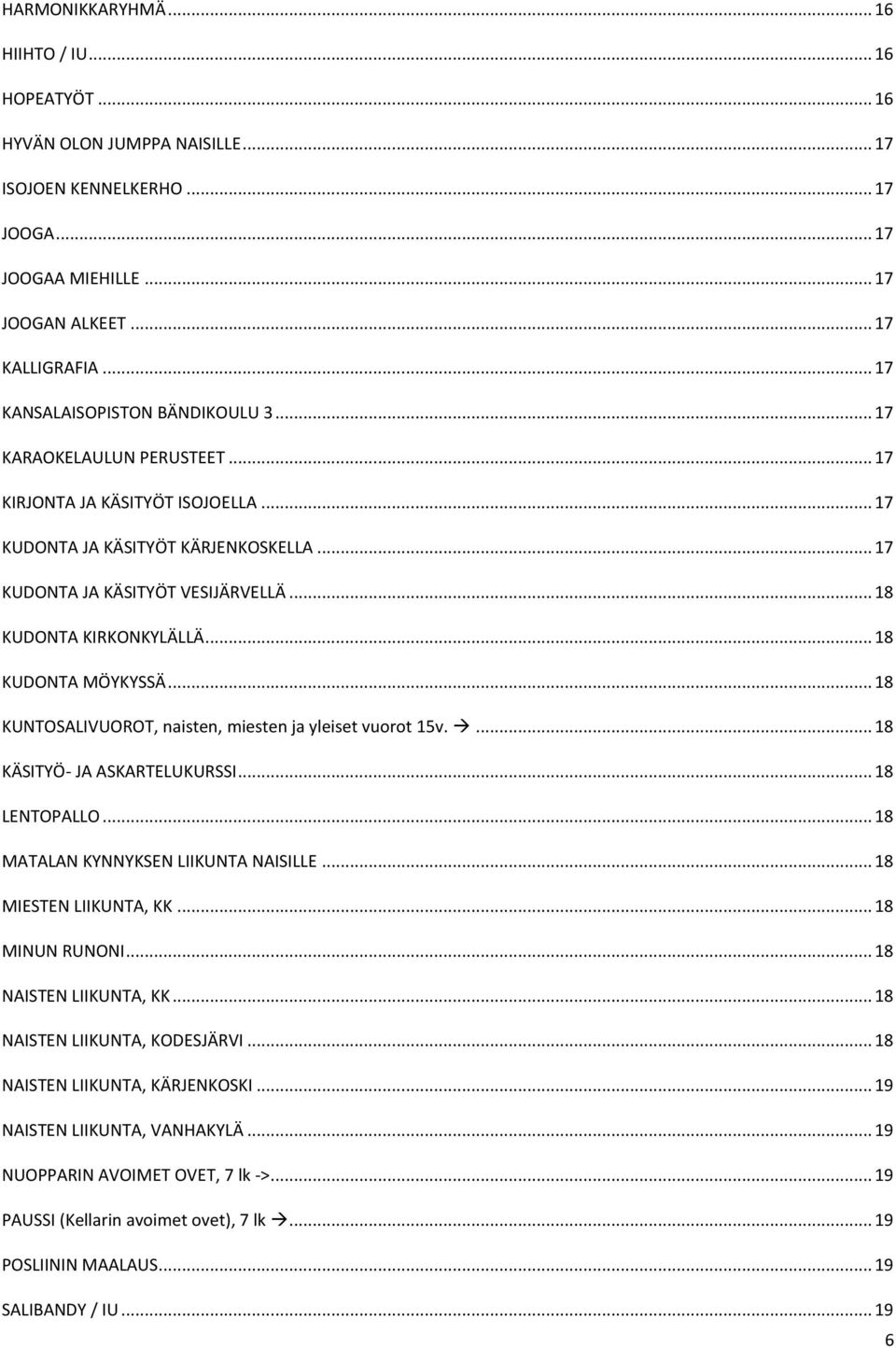 .. 18 KUDONTA KIRKONKYLÄLLÄ... 18 KUDONTA MÖYKYSSÄ... 18 KUNTOSALIVUOROT, naisten, miesten ja yleiset vuorot 15v.... 18 KÄSITYÖ- JA ASKARTELUKURSSI... 18 LENTOPALLO.