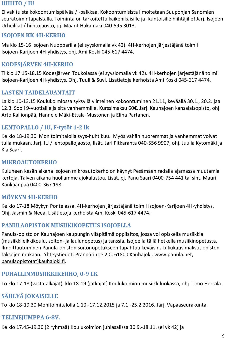 4H-kerhojen järjestäjänä toimii Isojoen-Karijoen 4H-yhdistys, ohj. Ami Koski 045-617 4474. KODESJÄRVEN 4H-KERHO Ti klo 17.15-18.15 Kodesjärven Toukolassa (ei syyslomalla vk 42).