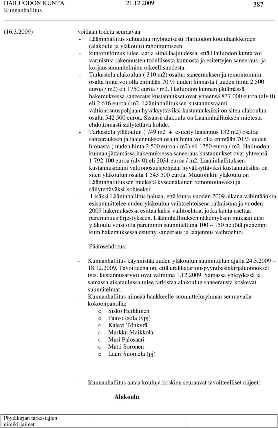 - Tarkastelu alakoulun ( 310 m2) osalta: saneerauksen ja remontoinnin osalta hinta voi olla enintään 70 % uuden hinnasta ( uuden hinta 2 500 euroa / m2) eli 1750 euroa / m2.