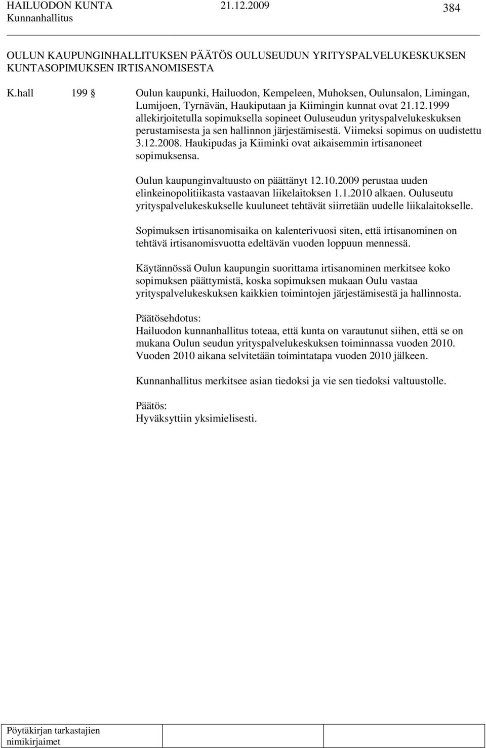 1999 allekirjoitetulla sopimuksella sopineet Ouluseudun yrityspalvelukeskuksen perustamisesta ja sen hallinnon järjestämisestä. Viimeksi sopimus on uudistettu 3.12.2008.