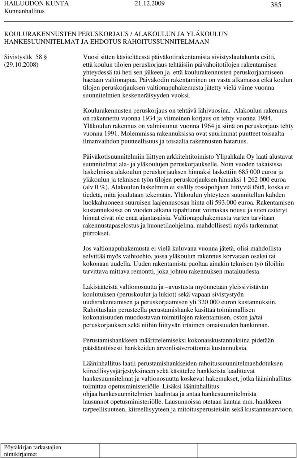 Päiväkodin rakentaminen on vasta alkamassa eikä koulun tilojen peruskorjauksen valtionapuhakemusta jätetty vielä viime vuonna suunnitelmien keskeneräisyyden vuoksi.