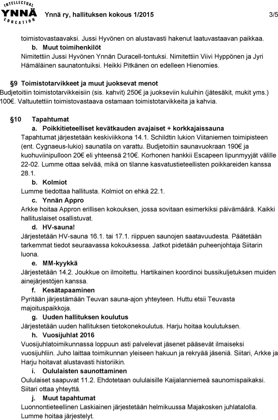 kahvit) 250 ja juokseviin kuluihin (jätesäkit, mukit yms.) 100. Valtuutettiin toimistovastaava ostamaan toimistotarvikkeita ja kahvia. 10 Tapahtumat a.