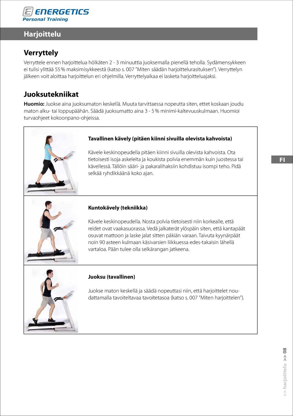 Juoksutekniikat Huomio: Juokse aina juoksumaton keskellä. Muuta tarvittaessa nopeutta siten, ettet koskaan joudu maton alku- tai loppupäähän. Säädä juoksumatto aina 3-5 % minimi-kaltevuuskulmaan.