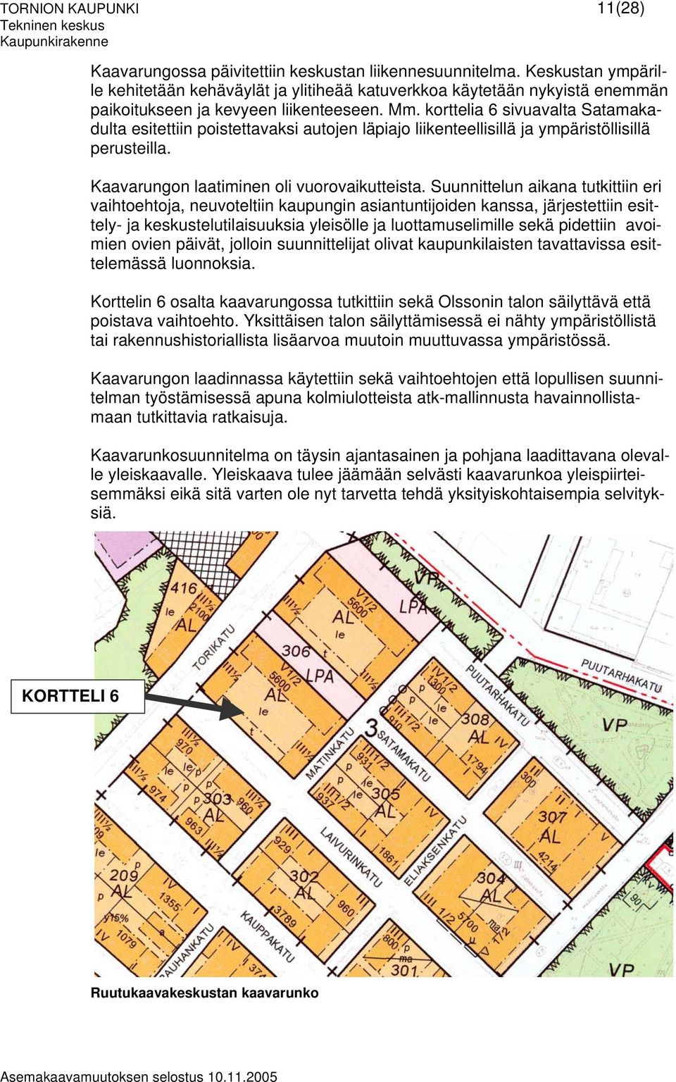 korttelia 6 sivuavalta Satamakadulta esitettiin poistettavaksi autojen läpiajo liikenteellisillä ja ympäristöllisillä perusteilla. Kaavarungon laatiminen oli vuorovaikutteista.