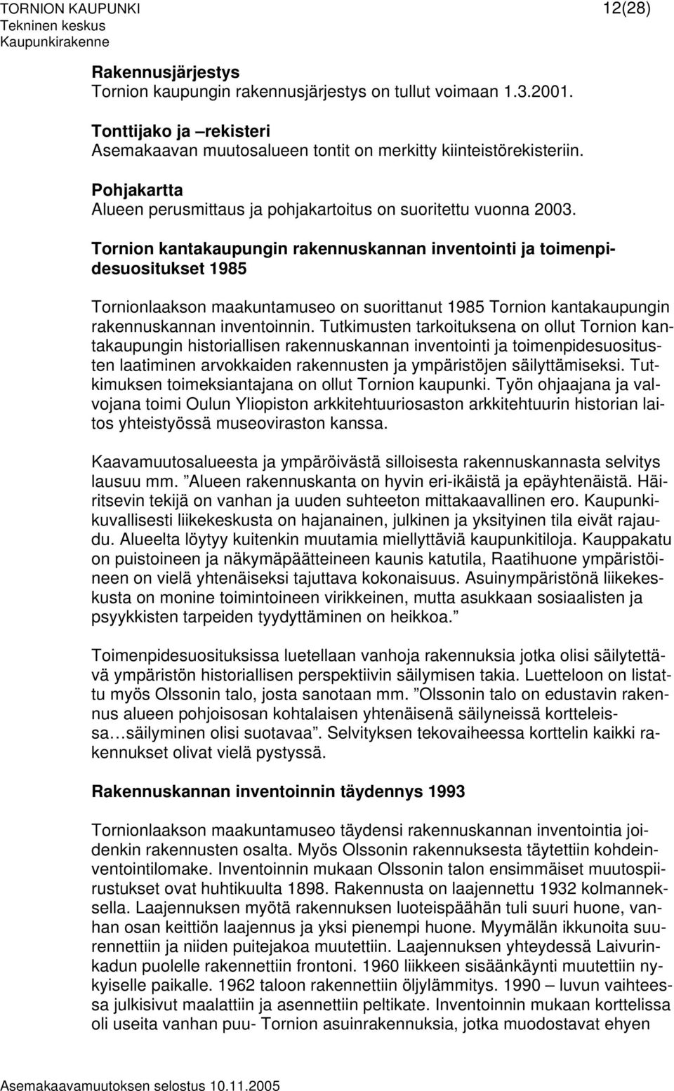 Tornion kantakaupungin rakennuskannan inventointi ja toimenpidesuositukset 1985 Tornionlaakson maakuntamuseo on suorittanut 1985 Tornion kantakaupungin rakennuskannan inventoinnin.