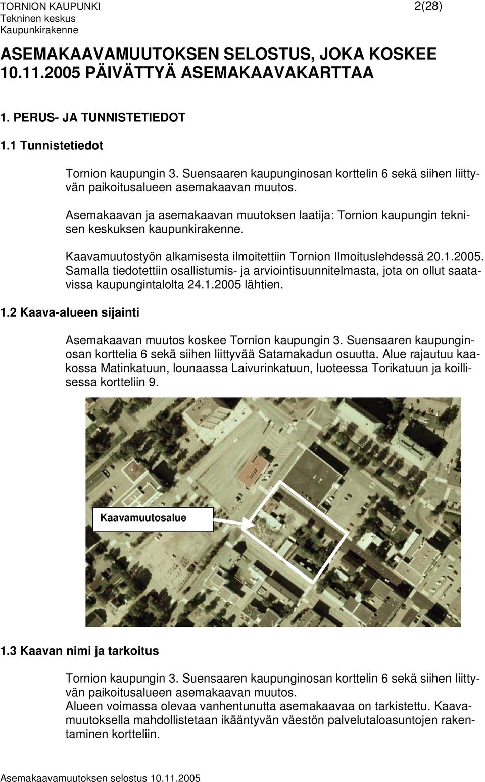 Kaavamuutostyön alkamisesta ilmoitettiin Tornion Ilmoituslehdessä 20.1.2005. Samalla tiedotettiin osallistumis- ja arviointisuunnitelmasta, jota on ollut saatavissa kaupungintalolta 24.1.2005 lähtien.