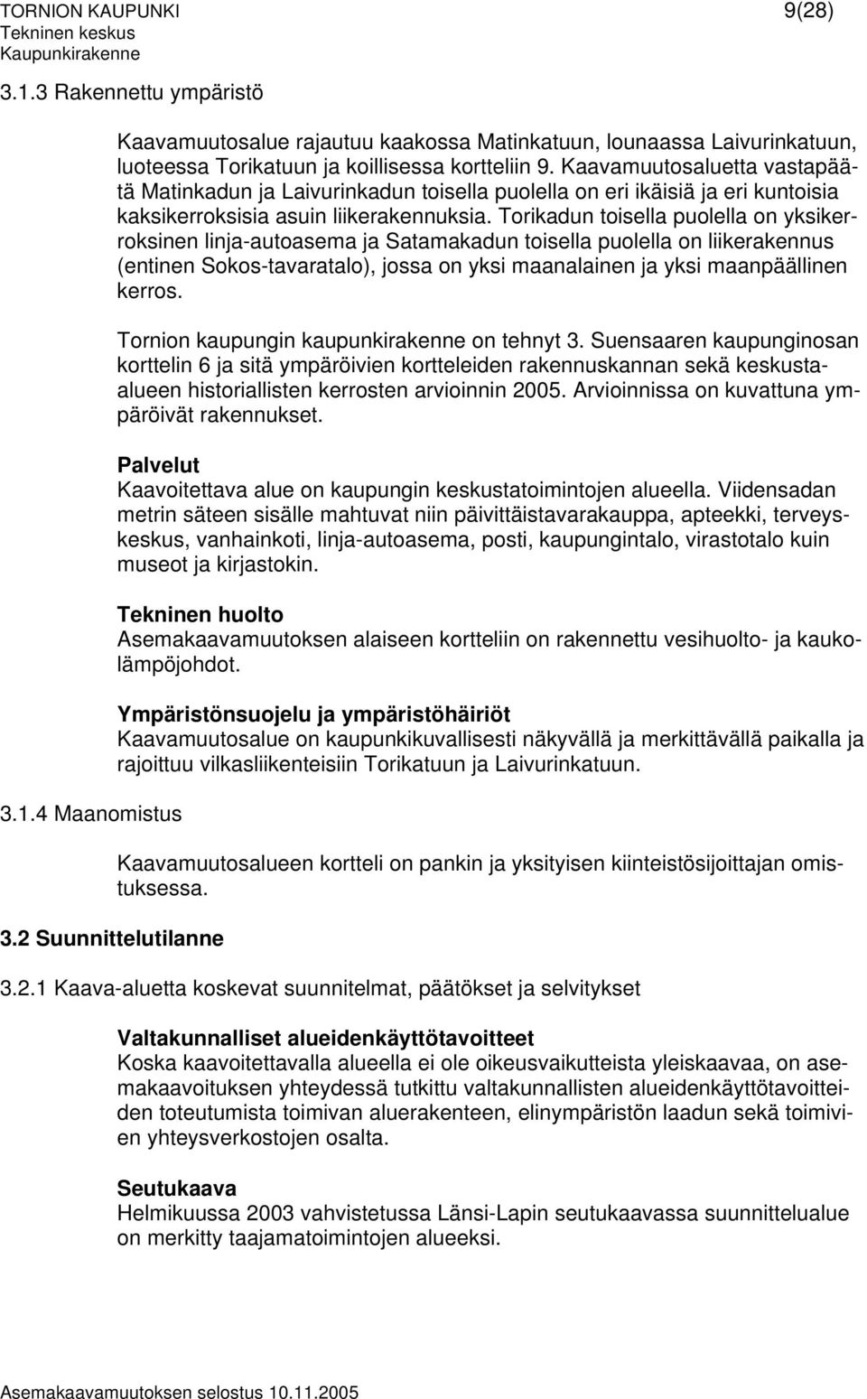 Kaavamuutosaluetta vastapäätä Matinkadun ja Laivurinkadun toisella puolella on eri ikäisiä ja eri kuntoisia kaksikerroksisia asuin liikerakennuksia.