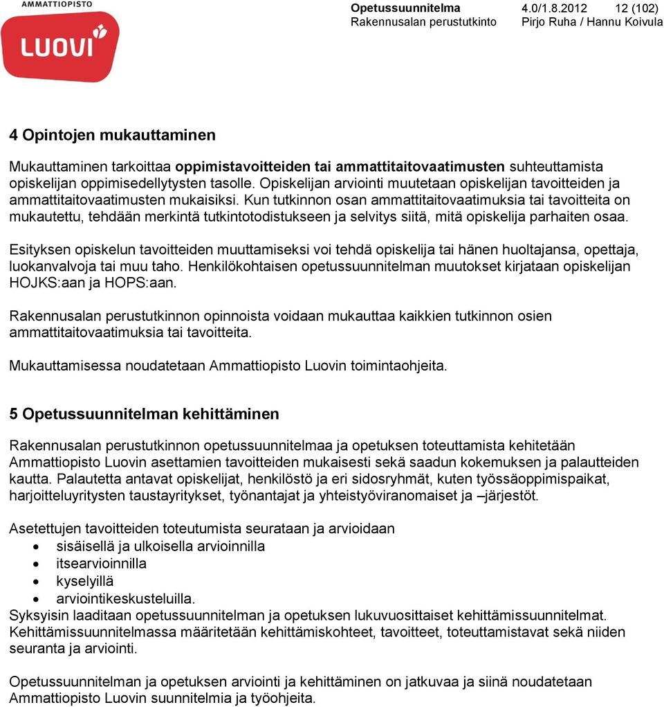 Kun tutkinnon osan ammattitaitovaatimuksia tai tavoitteita on mukautettu, tehdään merkintä tutkintotodistukseen ja selvitys siitä, mitä opiskelija parhaiten osaa.