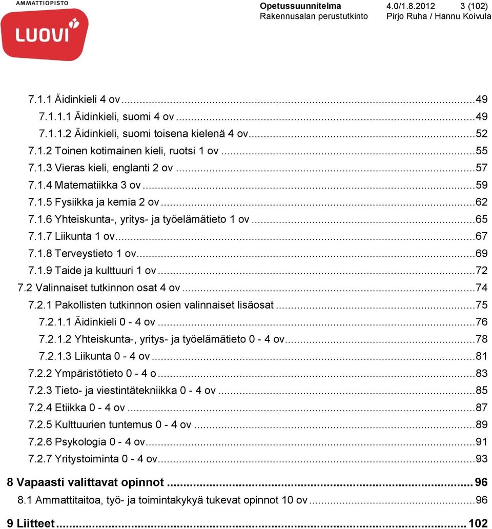 .. 69 7.1.9 Taide ja kulttuuri 1 ov... 72 7.2 Valinnaiset tutkinnon osat 4 ov... 74 7.2.1 Pakollisten tutkinnon osien valinnaiset lisäosat... 75 7.2.1.1 Äidinkieli 0-4 ov... 76 7.2.1.2 Yhteiskunta-, yritys- ja työelämätieto 0-4 ov.