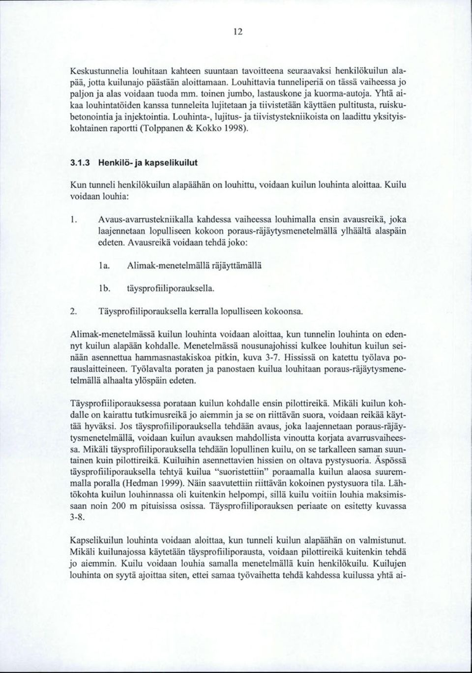 Yhtä aikaa louhintatöiden kanssa tunneleita lujitetaan ja tiivistetään käyttäen pultitusta, ruiskubetonointia ja injektointia.