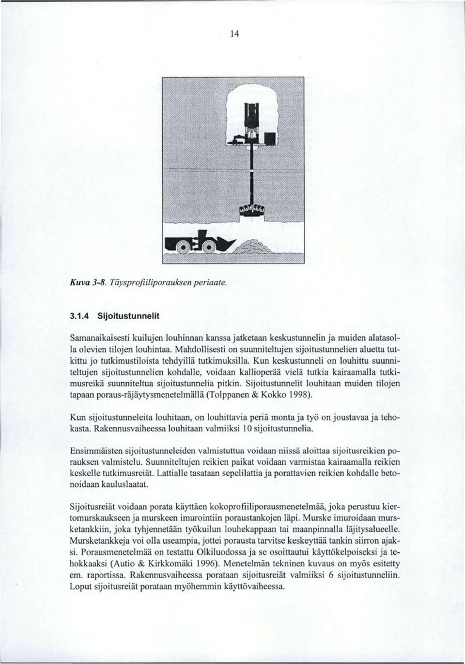 Kun keskustunneli on louhittu suunniteltujen Sijoitustunnelien kohdalle, voidaan kallioperää vielä tutkia kairaamaila tutkimusreikä suunniteltua sijoitustunnelia pitkin.