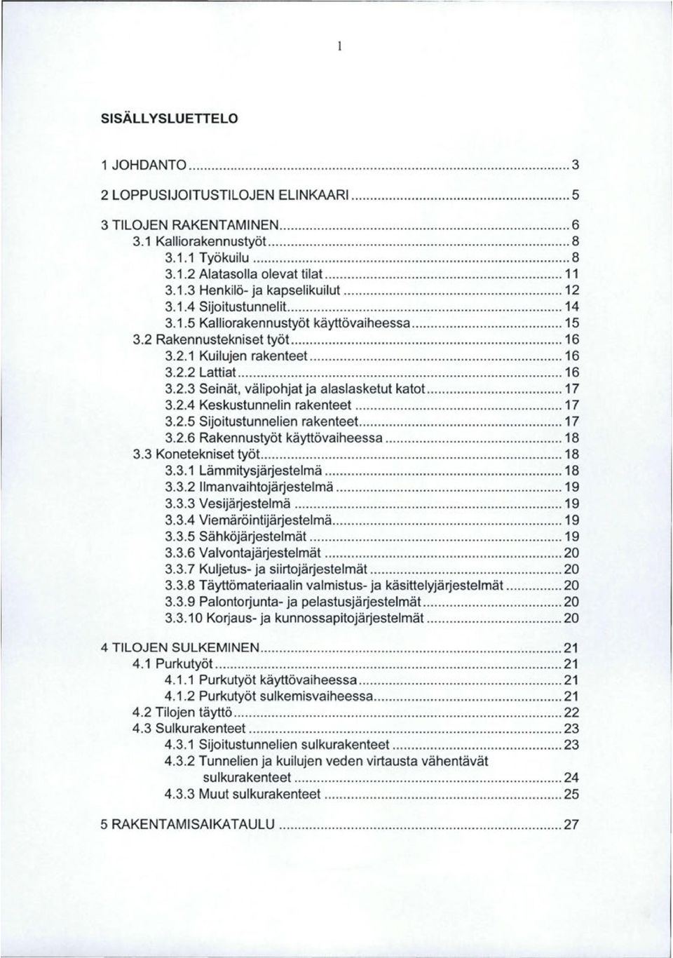 ... 17 3.2.4 Keskustunnelin rakenteet... 17 3.2.5 Sijoitustunnelien rakenteet.... 17 3.2.6 Rakennustyöt käyttövaiheessa... 18 3.3 Konetekniset työt.... 18 3.3.1 Lämmitysjärjestelmä... 18 3.3.2 limanvaihtojärjestelmä.