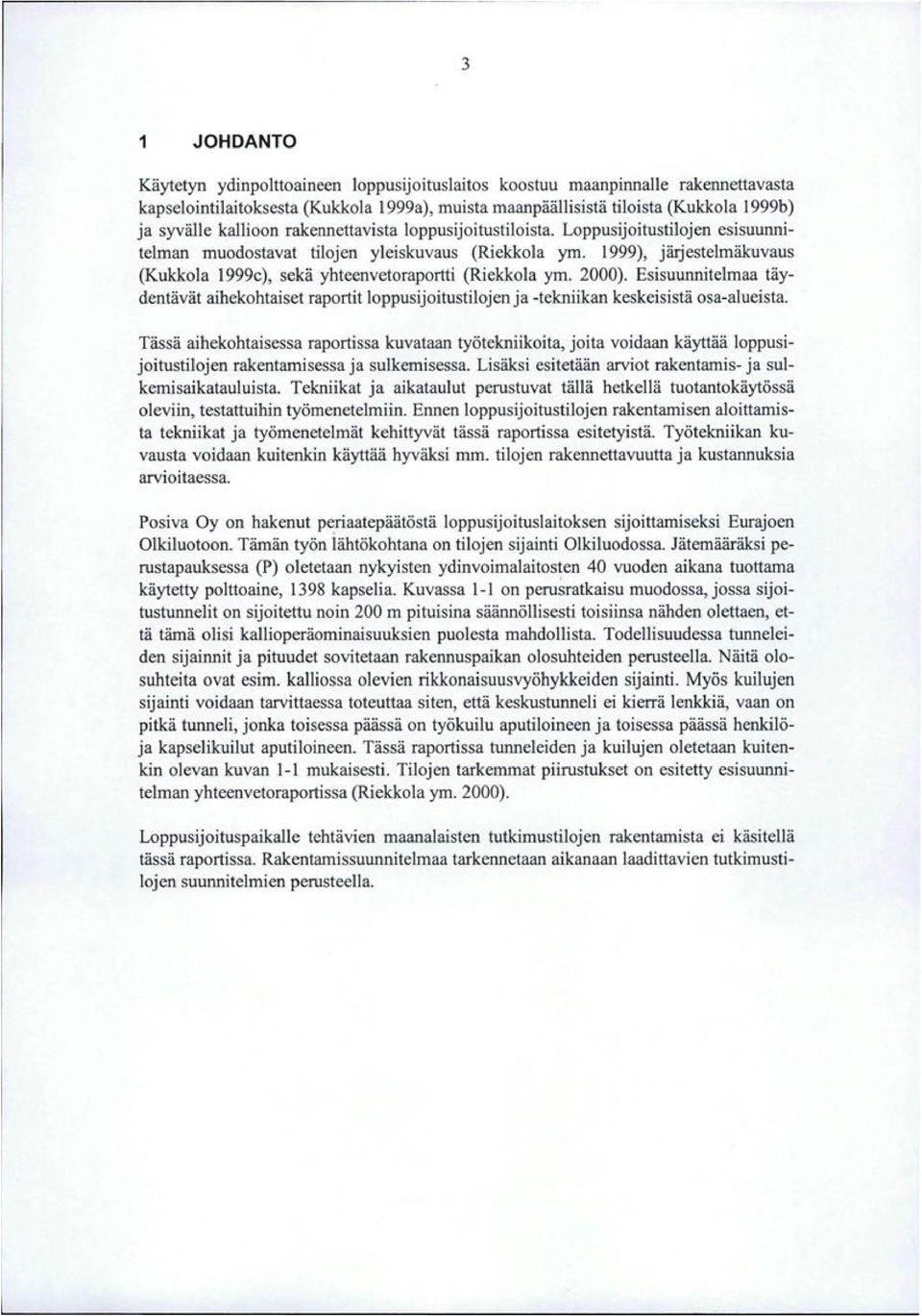 1999), järjestelmäkuvaus (Kukkola 1999c ), sekä yhteenvetoraportti (Riekkola ym. 2000). Esisuunnitelmaa täydentävät aihekohtaiset raportit loppusijoitustilojen ja -tekniikan keskeisistä osa-alueista.