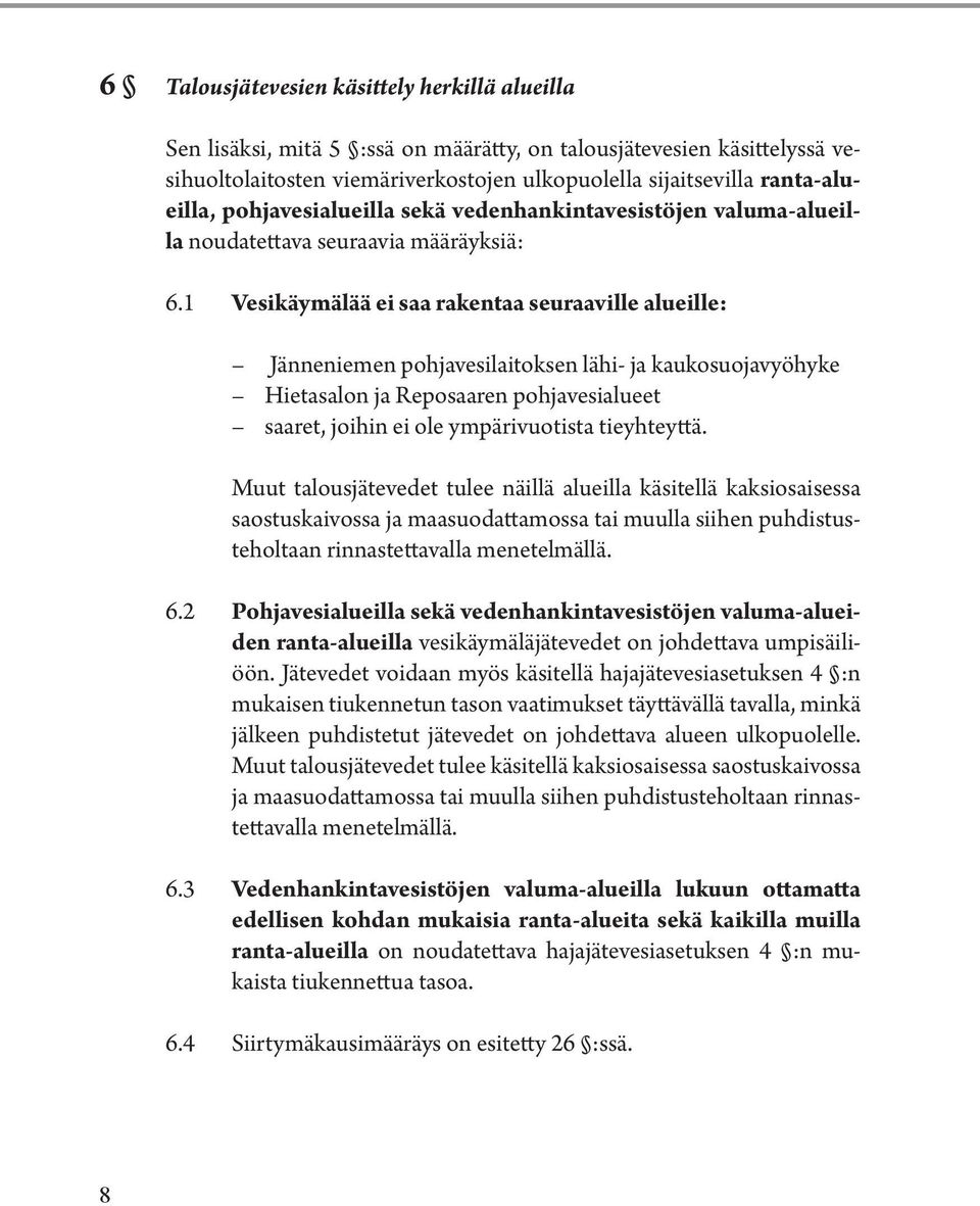 1 Vesikäymälää ei saa rakentaa seuraaville alueille: Jänneniemen pohjavesilaitoksen lähi- ja kaukosuojavyöhyke Hietasalon ja Reposaaren pohjavesialueet saaret, joihin ei ole ympärivuotista