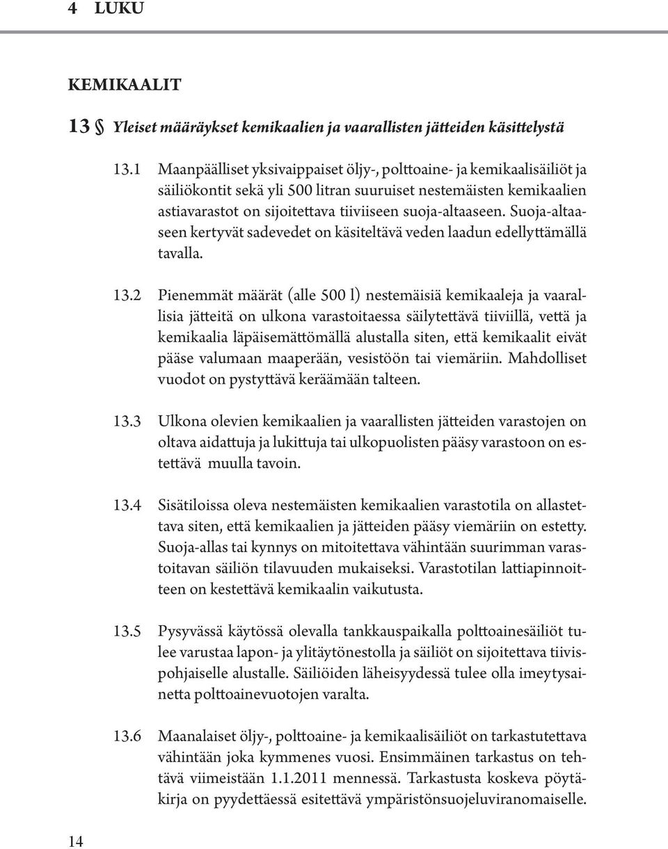 Suoja-altaaseen kertyvät sadevedet on käsiteltävä veden laadun edellyttämällä tavalla. 13.