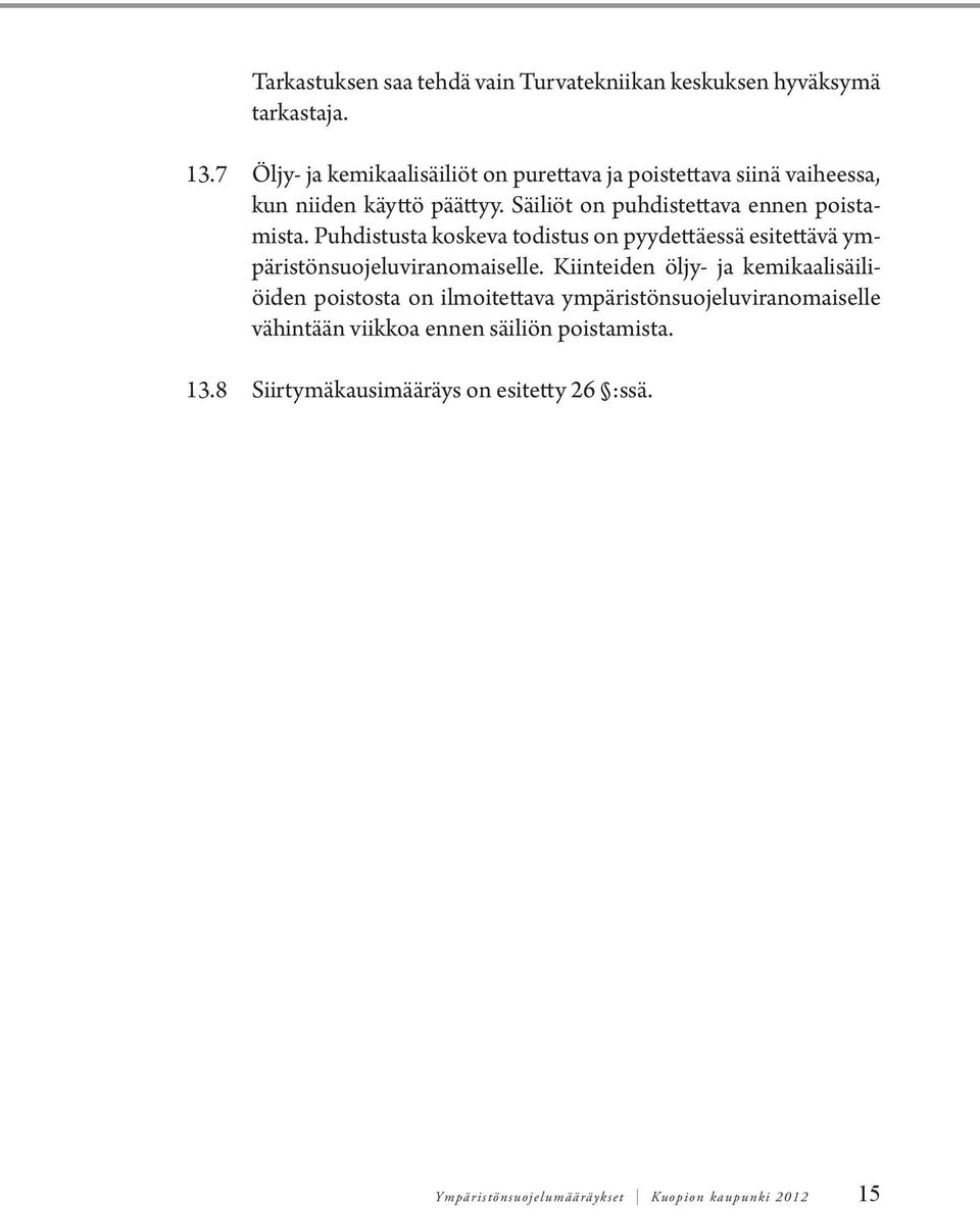 Säiliöt on puhdistettava ennen poistamista. Puhdistusta koskeva todistus on pyydettäessä esitettävä ympäristönsuojeluviranomaiselle.