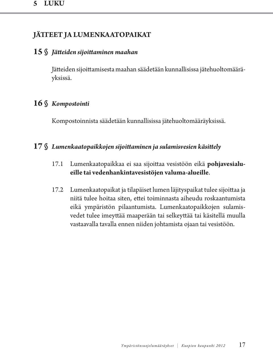 1 Lumenkaatopaikkaa ei saa sijoittaa vesistöön eikä pohjavesialueille tai vedenhankintavesistöjen valuma-alueille. 17.
