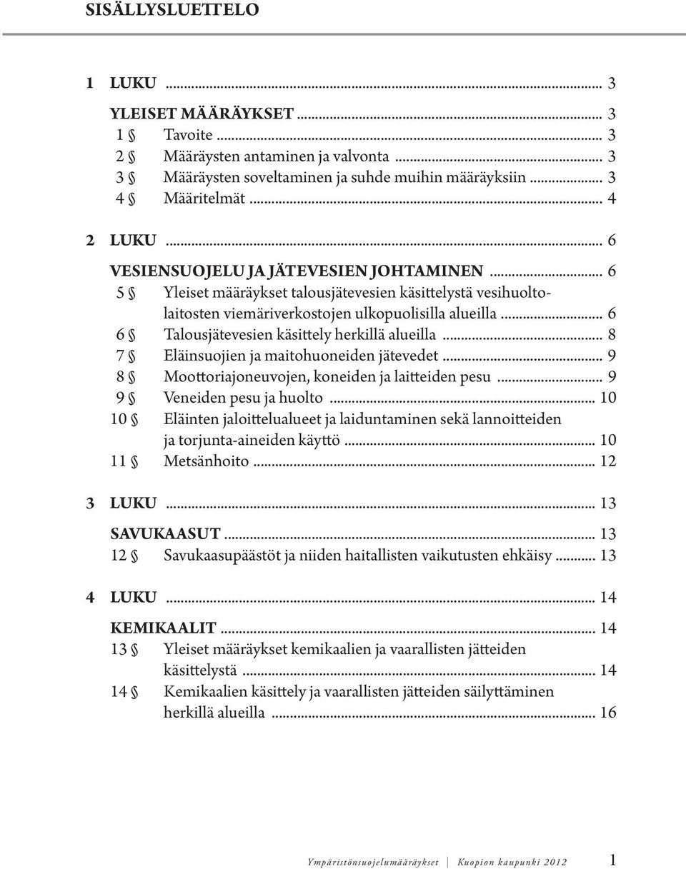 .. 6 6 Talousjätevesien käsittely herkillä alueilla... 8 7 Eläinsuojien ja maitohuoneiden jätevedet... 9 8 Moottoriajoneuvojen, koneiden ja laitteiden pesu... 9 9 Veneiden pesu ja huolto... 10.