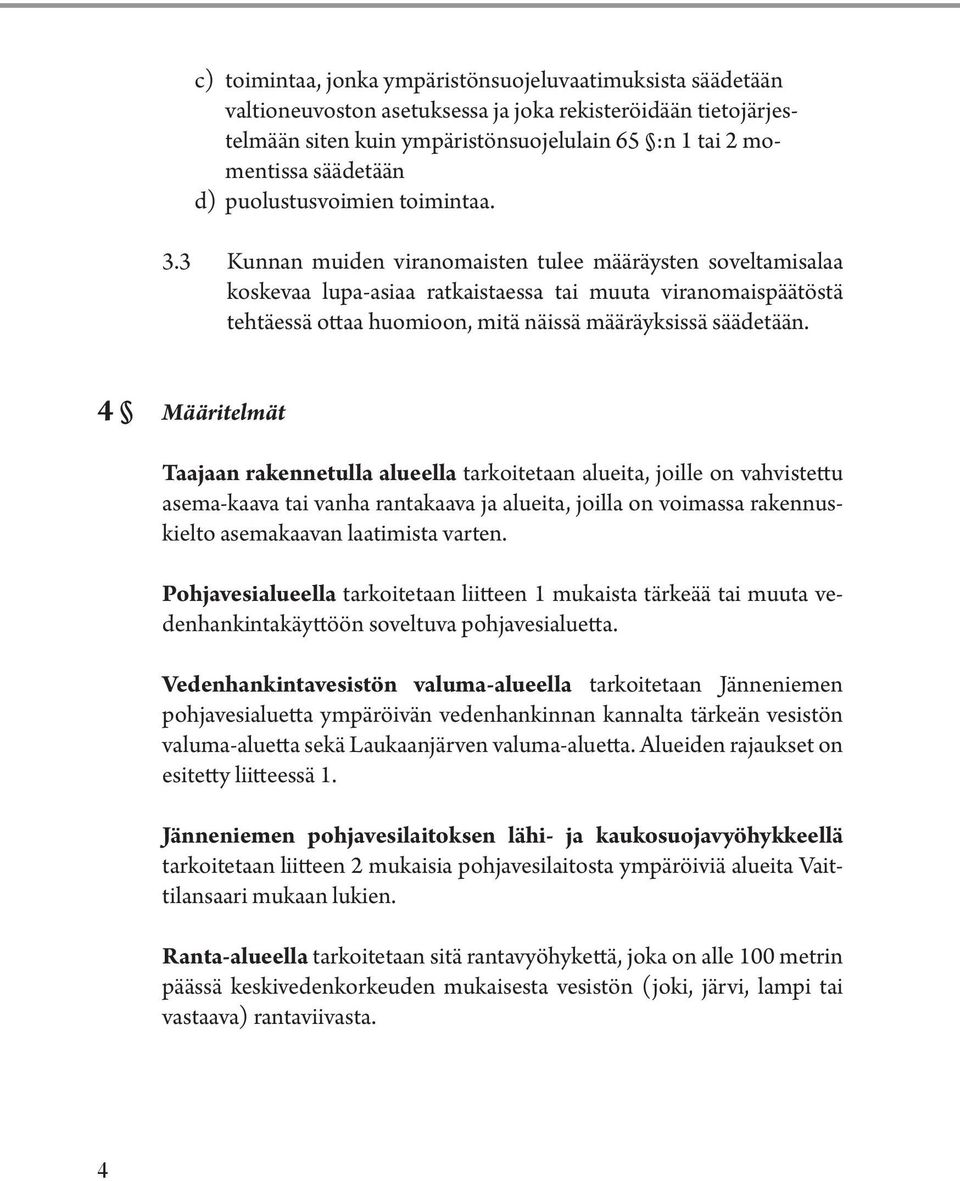3 Kunnan muiden viranomaisten tulee määräysten soveltamisalaa koskevaa lupa-asiaa ratkaistaessa tai muuta viranomaispäätöstä tehtäessä ottaa huomioon, mitä näissä määräyksissä säädetään.