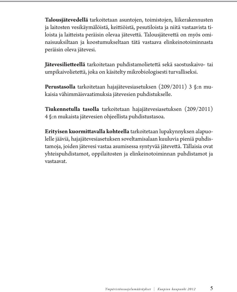 Jätevesilietteellä tarkoitetaan puhdistamolietettä sekä saostuskaivo- tai umpikaivolietettä, joka on käsitelty mikrobiologisesti turvalliseksi.