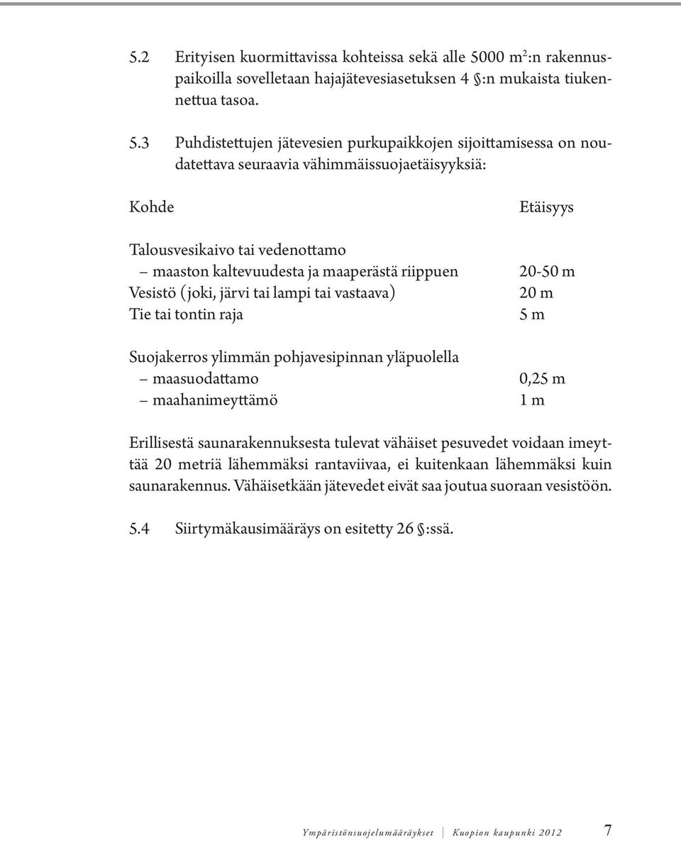 3 Puhdistettujen jätevesien purkupaikkojen sijoittamisessa on noudatettava seuraavia vähimmäissuojaetäisyyksiä: Kohde Etäisyys Talousvesikaivo tai vedenottamo maaston kaltevuudesta ja maaperästä