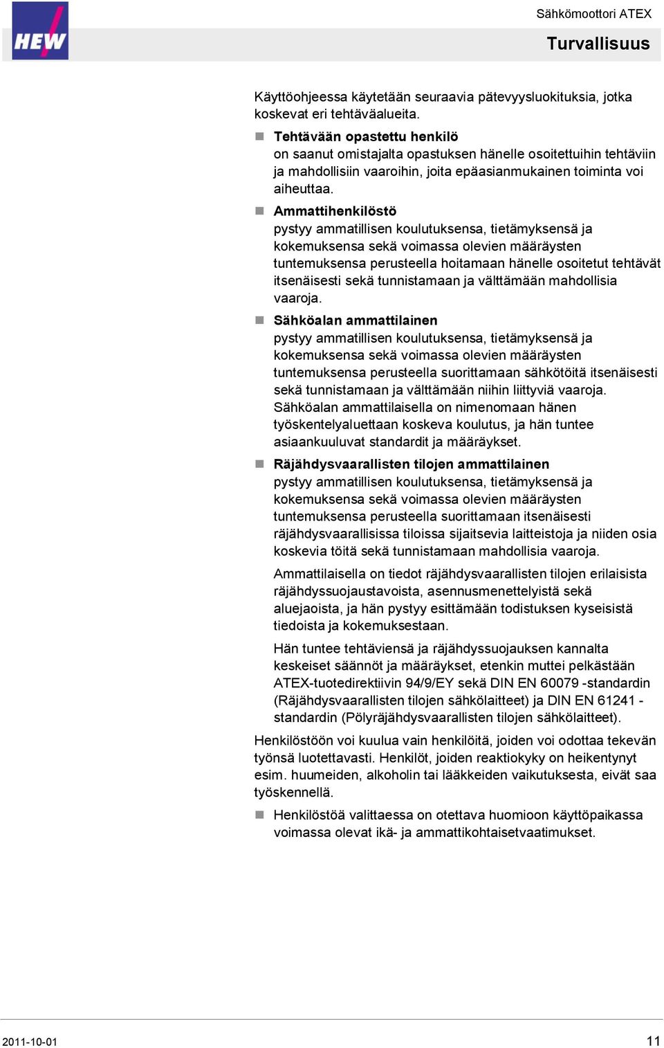 Ammattihenkilöstö pystyy ammatillisen koulutuksensa, tietämyksensä ja kokemuksensa sekä voimassa olevien määräysten tuntemuksensa perusteella hoitamaan hänelle osoitetut tehtävät itsenäisesti sekä