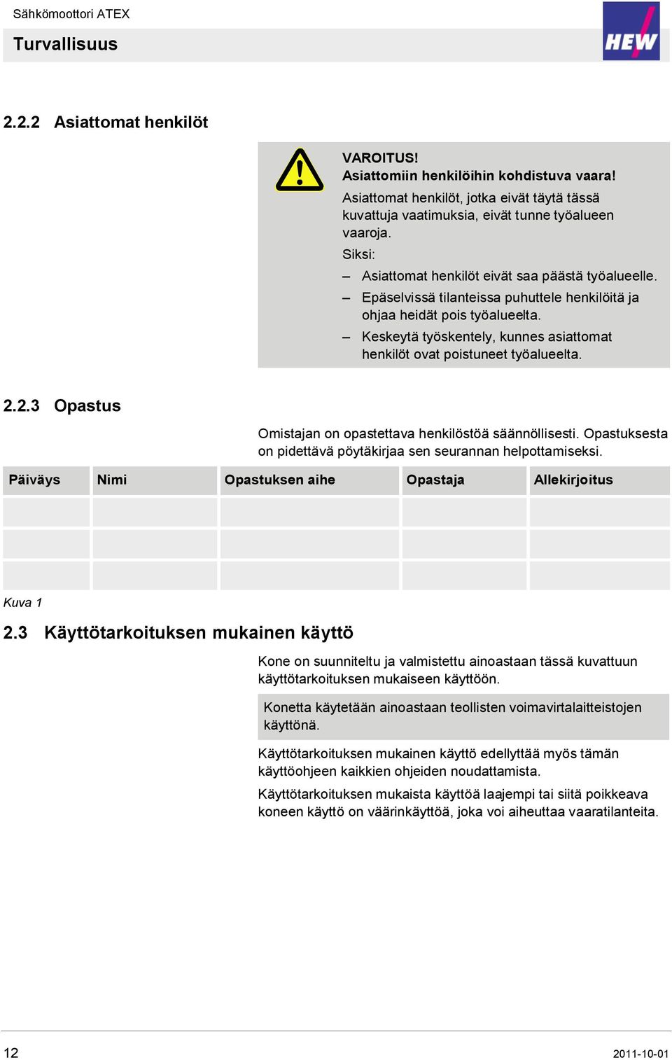 Keskeytä työskentely, kunnes asiattomat henkilöt ovat poistuneet työalueelta. 2.2.3 Opastus Omistajan on opastettava henkilöstöä säännöllisesti.