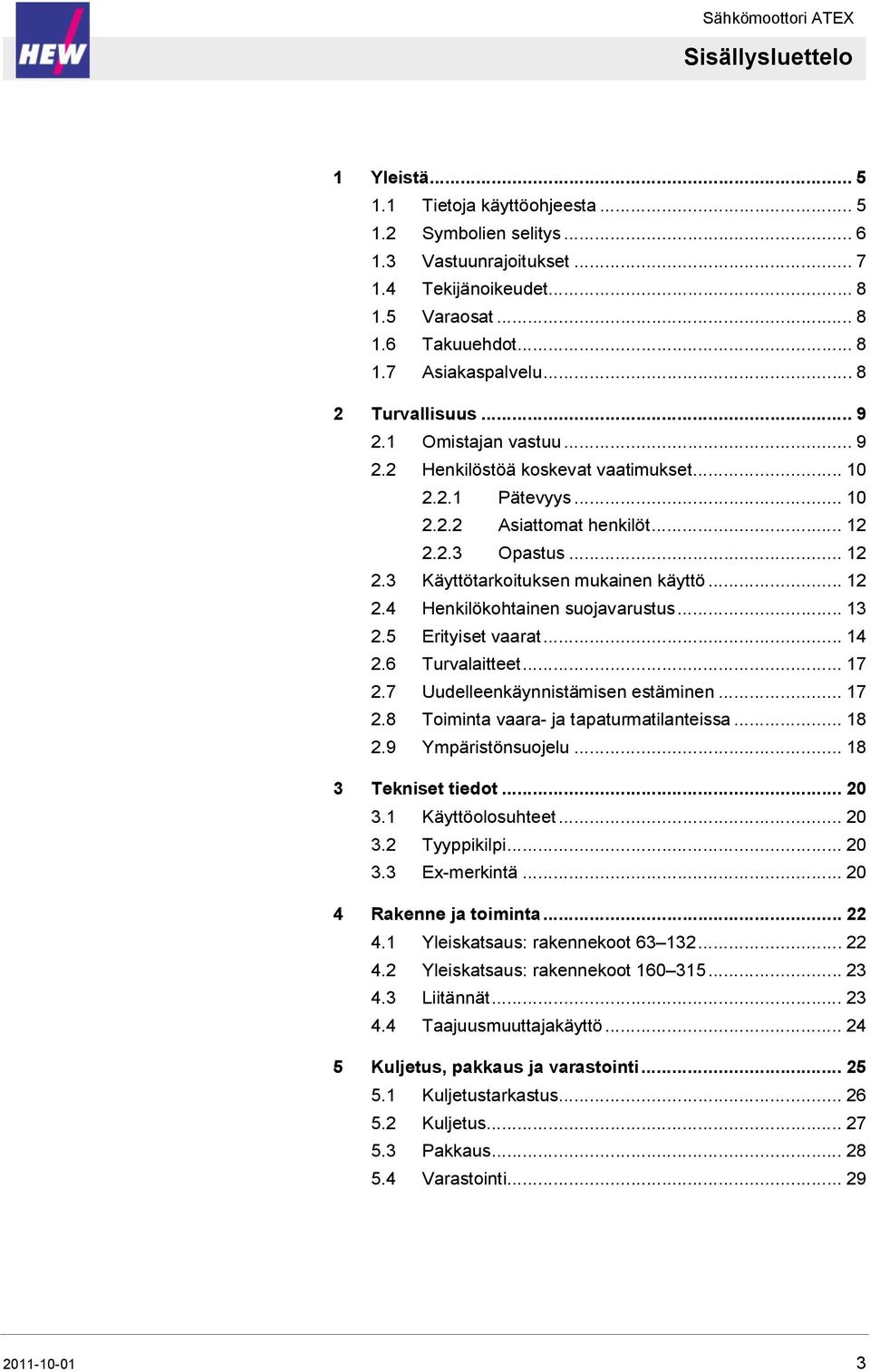 .. 12 2.4 Henkilökohtainen suojavarustus... 13 2.5 Erityiset vaarat... 14 2.6 Turvalaitteet... 17 2.7 Uudelleenkäynnistämisen estäminen... 17 2.8 Toiminta vaara- ja tapaturmatilanteissa... 18 2.