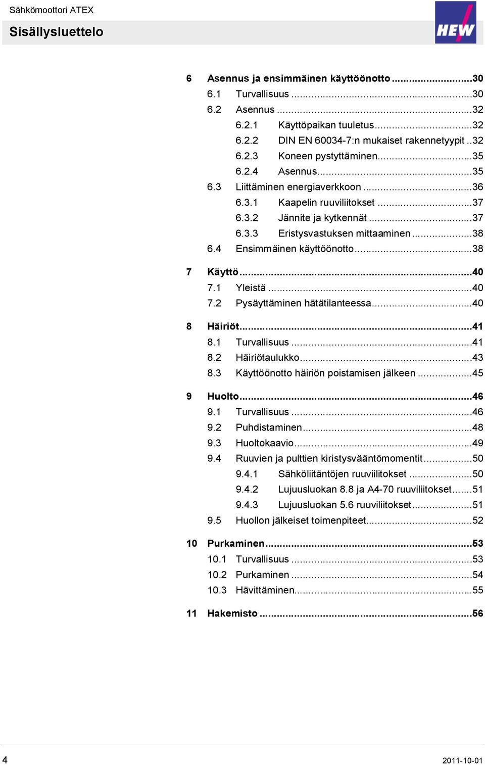 ..38 7 Käyttö...40 7.1 Yleistä...40 7.2 Pysäyttäminen hätätilanteessa...40 8 Häiriöt...41 8.1 Turvallisuus...41 8.2 Häiriötaulukko...43 8.3 Käyttöönotto häiriön poistamisen jälkeen...45 9 Huolto...46 9.